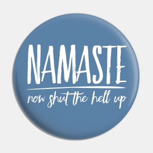 Namaste Now Shut The Hell Up zen humor Pin