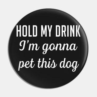 Hold my drink I'm gonna pet this dog Pin