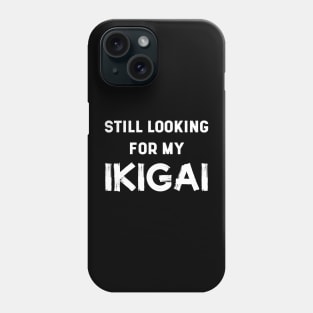 Still Looking For My IKIGAI | Life | Quotes | Black Phone Case
