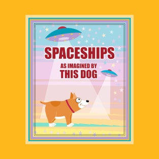 SPACESHIPS as IMAGINED BY THIS DOG T-Shirt