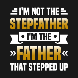 I'm Not The Stepfather I'm The Father That Stepped Up T-Shirt