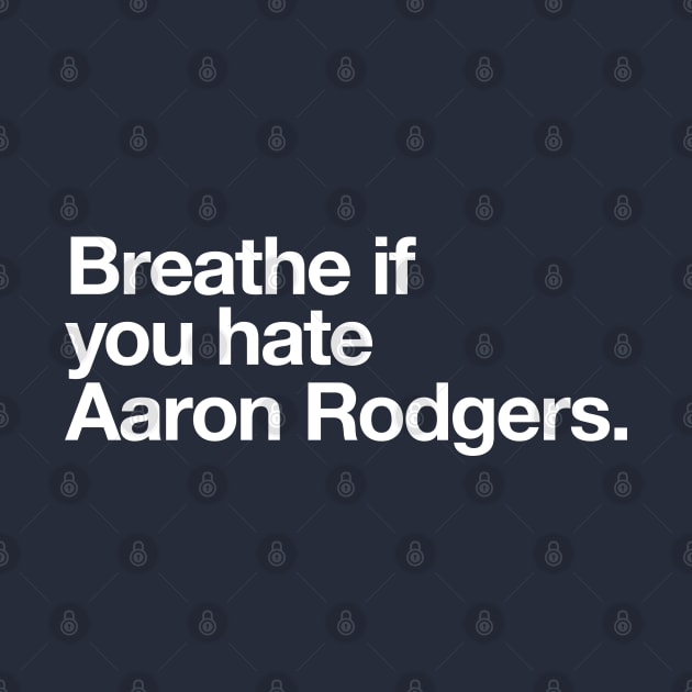 Breathe if you hate Aaron Rodgers. by BodinStreet