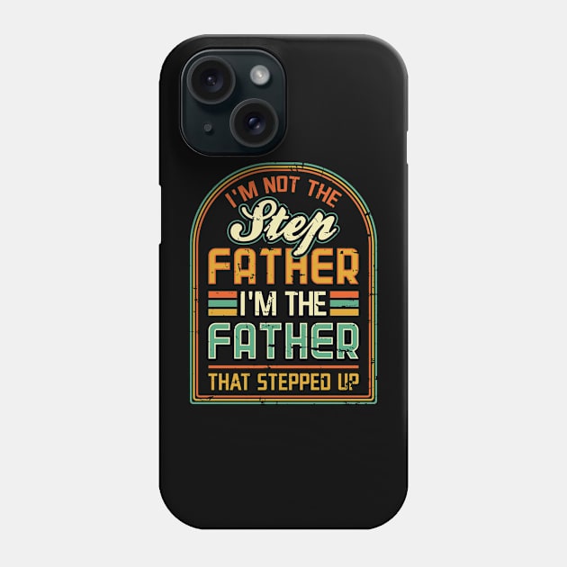 Im not the Step Father Im the Father that Stepped Up Phone Case by aneisha