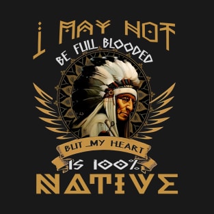 I MAY NOT BE FULL BLOODED BLIT MY HEART 100% NATIVE - NATIVE T-Shirt