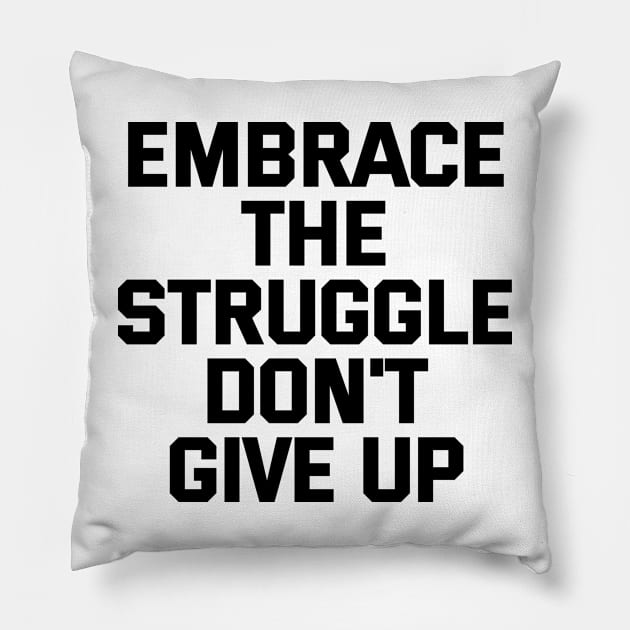 Embrace The Struggle Don't Give Up Pillow by Texevod