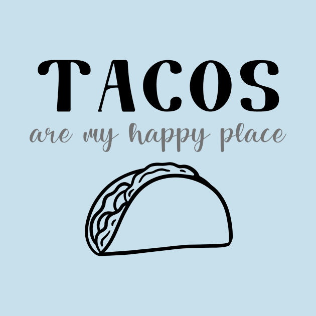 Tacos Are My Happy Place by RefinedApparelLTD