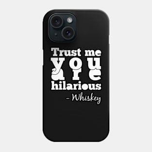 Trust Me You Are Hilarious - Whiskey Phone Case