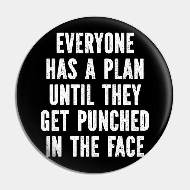 Everyone Has A Plan Until They Get Punched In The Face Everyone Has A Plan Until They Get Pin Teepublic