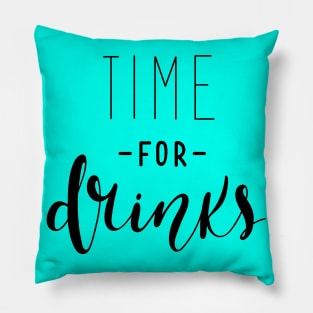 Time For Drinks Funny Quote - Alcohol Lovers Pillow