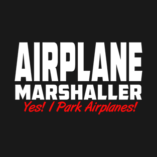 Airplane Marshaller - Ramp Agent - Turnaround Coordinator / Park Airplanes T-Shirt