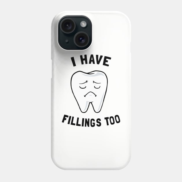 I Have Fillings Too Phone Case by dumbshirts