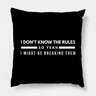 I Don't Know The Rules So Yeah I Might Be Breaking Them - Funny Sayings Pillow