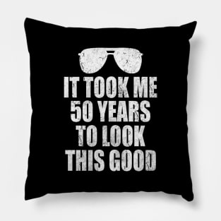 It Took Me 50 Years to Look This Good Pillow