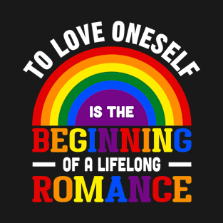 To Love Oneself Is the Beginning of a Lifelong Romance Pride LGBTQ T-Shirt