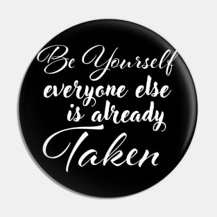 Be yourself; everyone else is already taken. Pin