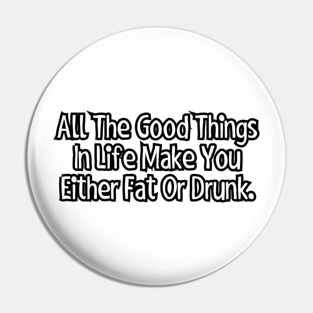 All the good things in life make you either fat or drunk. Pin by Among the Leaves Apparel