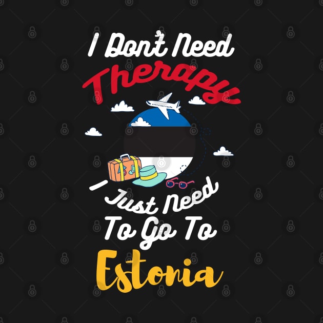 I Don't Need Therapy I Just Need To Go To Estonia by silvercoin