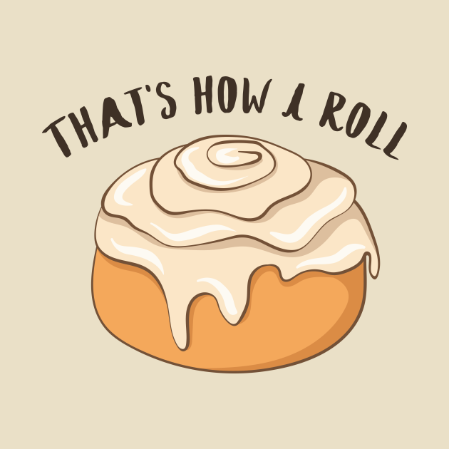 How I Roll Funny Cinnamon Roll How I Roll TShirt TeePublic