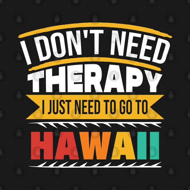 I Don't Need Therapy I Just Need to Go to Hawaii by BramCrye