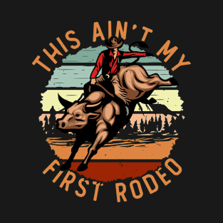 This Ain't My First Rodeo Cool Retro Bull Riding Rodeo Lover Bull Rider Country Vintage Western American Rodeo Cowboy Cowgirl T-Shirt