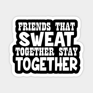 Friends That Sweat Together Stay Together Magnet