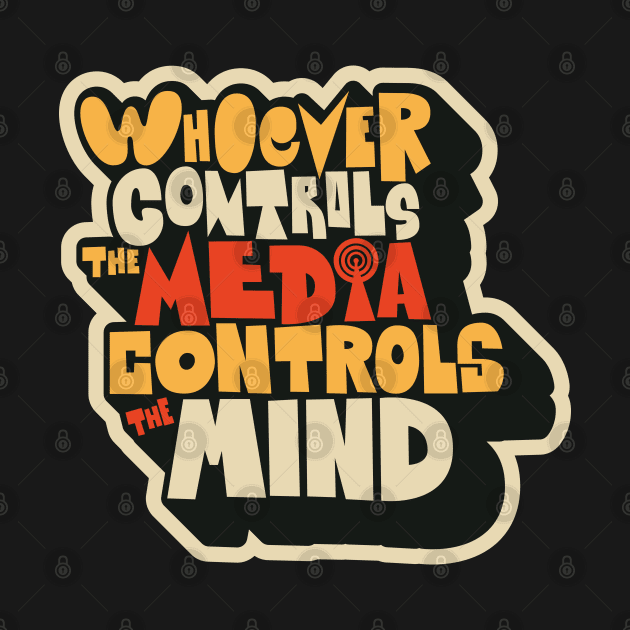 Whoever controls the media, controls the mind! by Boogosh