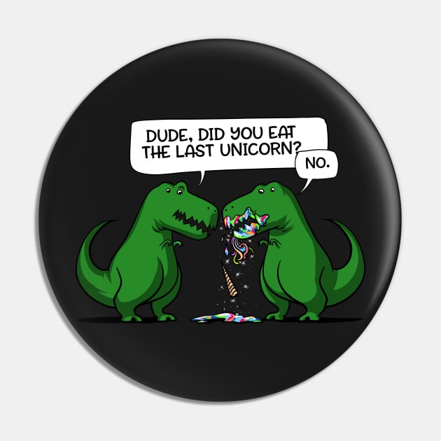 Dude Did You Eat The Last Unicorn Dinosaur Pin by underheaven