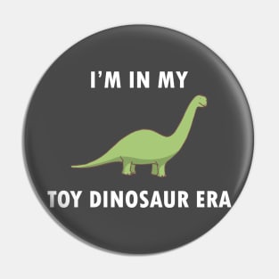 I'm In My Toy Dinosaur Era Pin