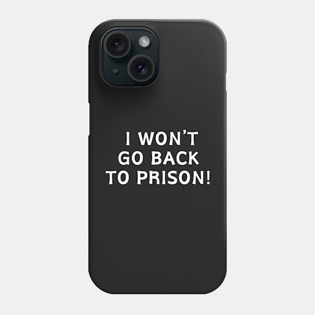 I Won't go Back To Prison Phone Case by manandi1