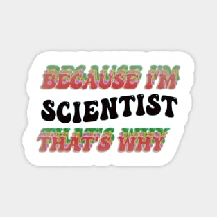 BECAUSE I'M SCIENTIST : THATS WHY Magnet