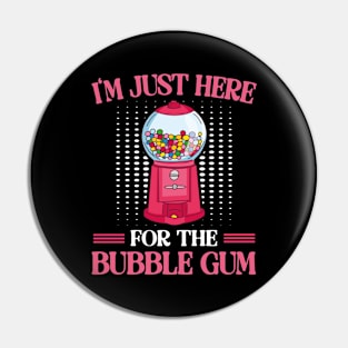 I'm Just Here For The Bubble Gum Chewing Gums Pin