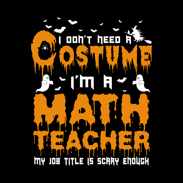 I Don't Need A Costume Math Teacher Halloween by issambak