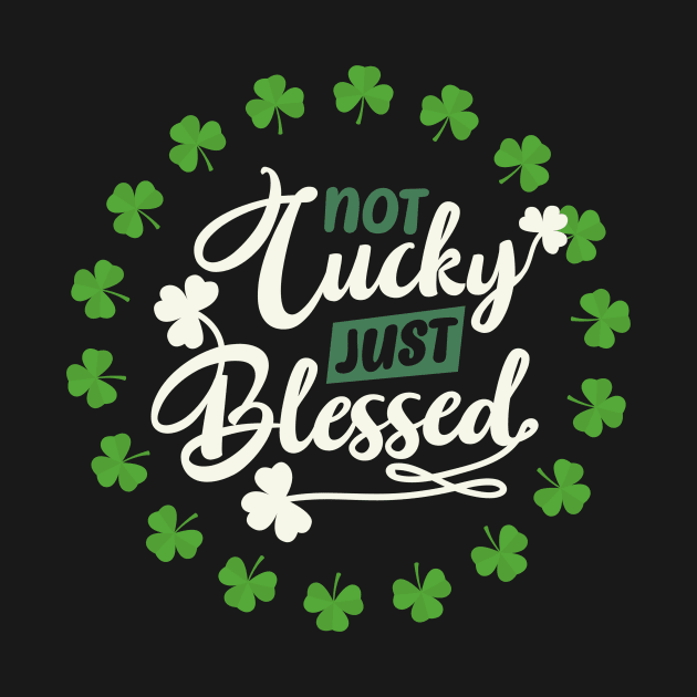 not lucky just blessed - st patrick day by StoreBdg