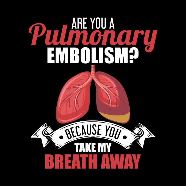 Are You A Pulmonary Embolism Take My Breath Away by theperfectpresents