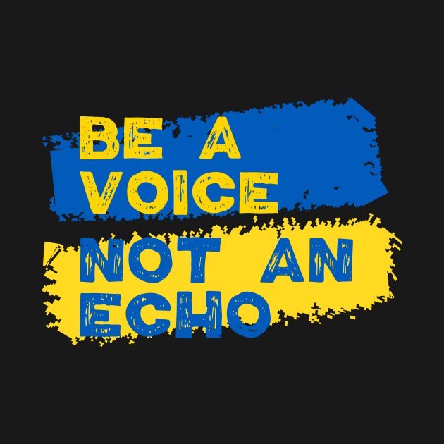 Ukraine Support - Be A Voice Not An Echo by jodotodesign