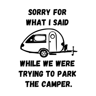 Sorry for what I said while trying to park the camper T-Shirt