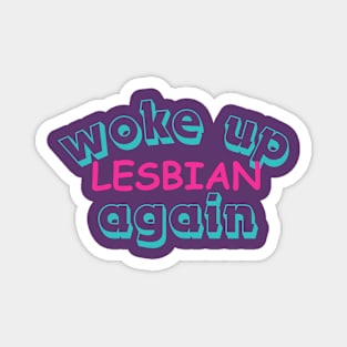 Quirky Lesbian Slogan Shirt 'Woke Up Lesbian Again' Daily Pride Wear, Unique Queer Friendship Gift, Supportive LGBTQ Gift Idea Magnet