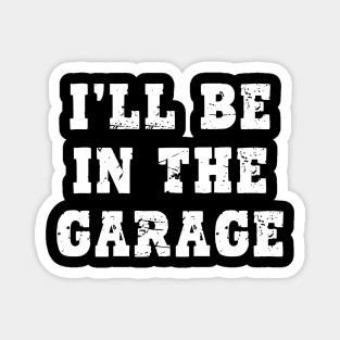 I'll Be in The Garage Magnet