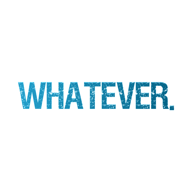 whatever. by kidstok