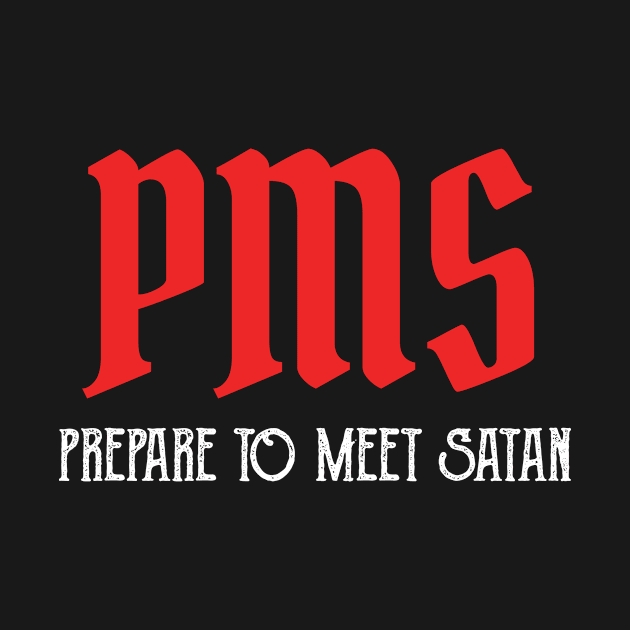 PMS - Prepare To Meet Satan Funny Period Gift by Tracy