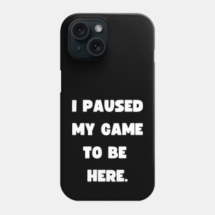 Funny Gamer wear - I paused my game to be here - Gaming Phone Case