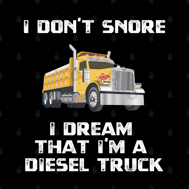 I Don't Snore I Dream I'm That I'm A Diesel Truck by jutulen