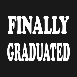 Finally graduated T-Shirt