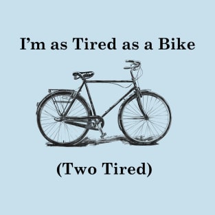 I'm as Tired as a Bike T-Shirt