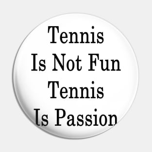 Tennis Is Not Fun Tennis Is Passion Pin