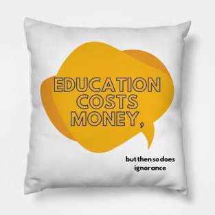 Education and Ignorance Cost Money Educational quote Pillow