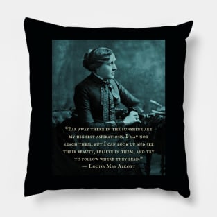 Louisa May Alcott portrait and quote: Far away there in the sunshine are my highest aspirations. I may not reach them... Pillow