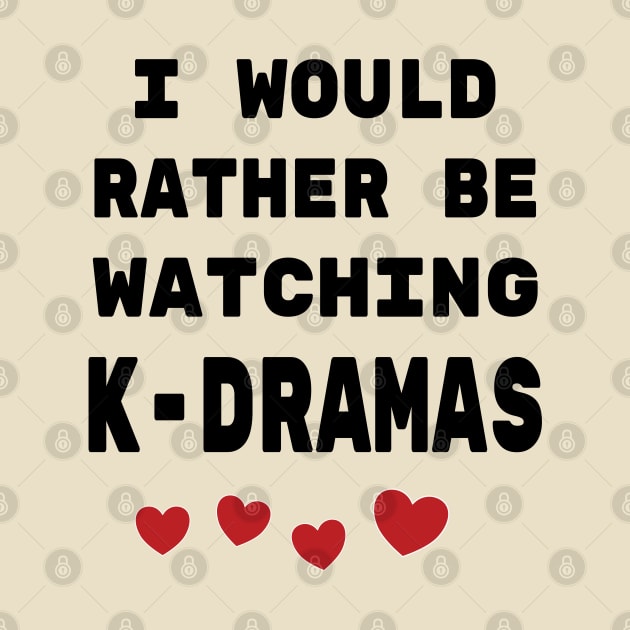 I would rather be watching K-Dramas! by WhatTheKpop