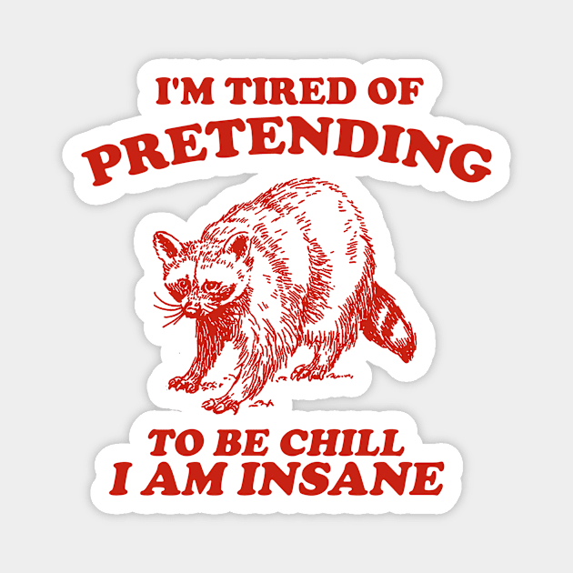 I'm Tired Of Pretending To Be Chill, I Am Insane - Vintage Drawing T Shirt, Raccoon Meme Magnet by Y2KSZN