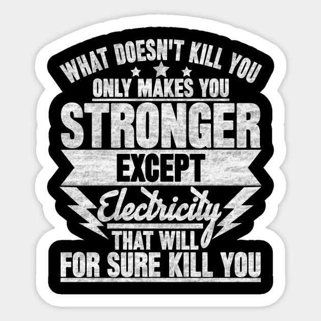 What doesn't kill you only makes you stronger except electricity that will for sure kill you - What Doesnt Kill You - Sticker